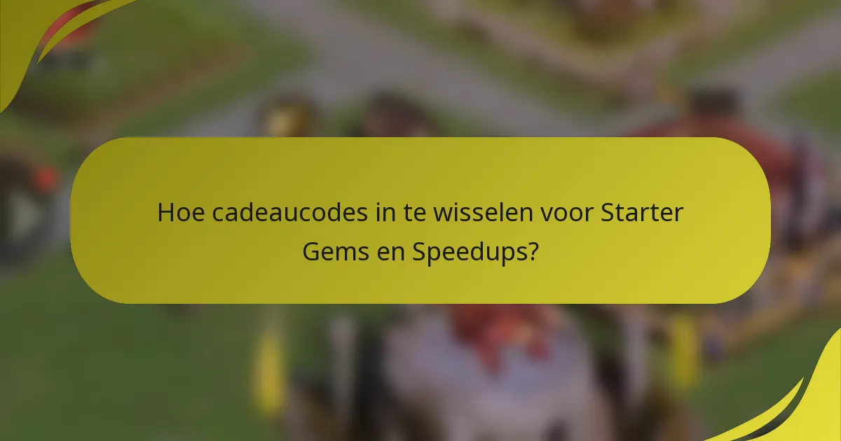 Hoe cadeaucodes in te wisselen voor Starter Gems en Speedups?