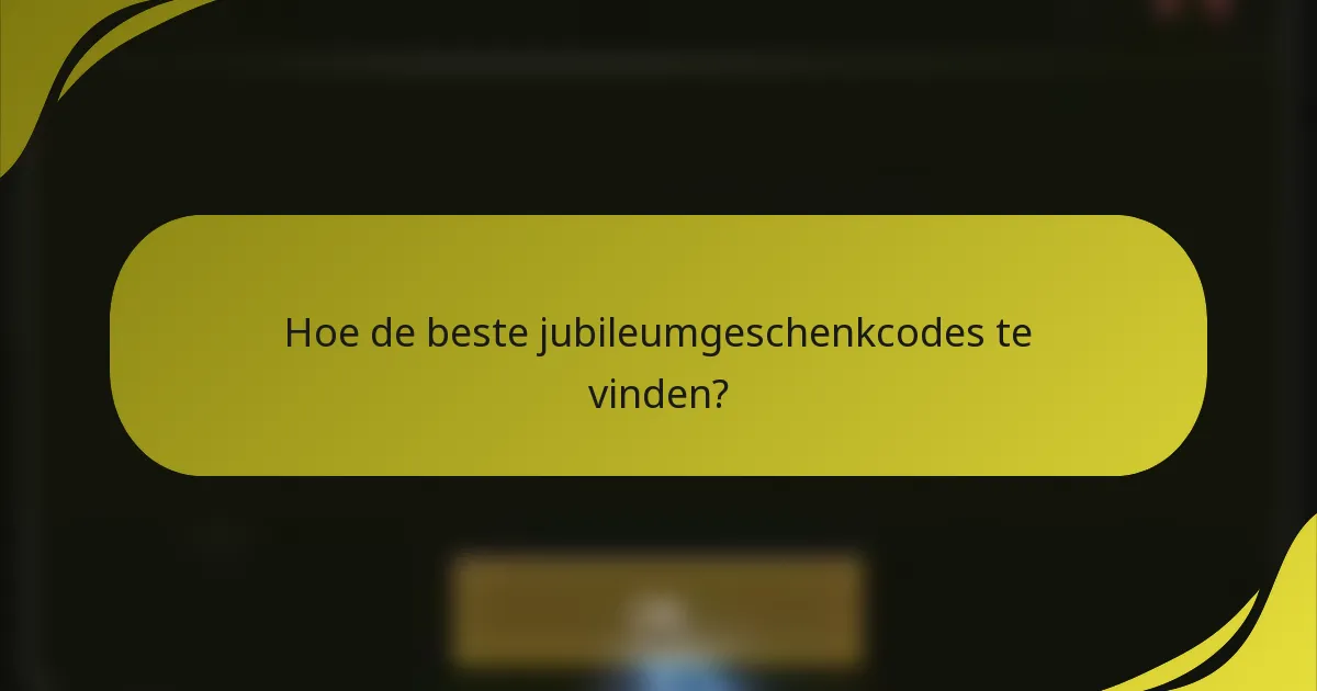 Hoe de beste jubileumgeschenkcodes te vinden?