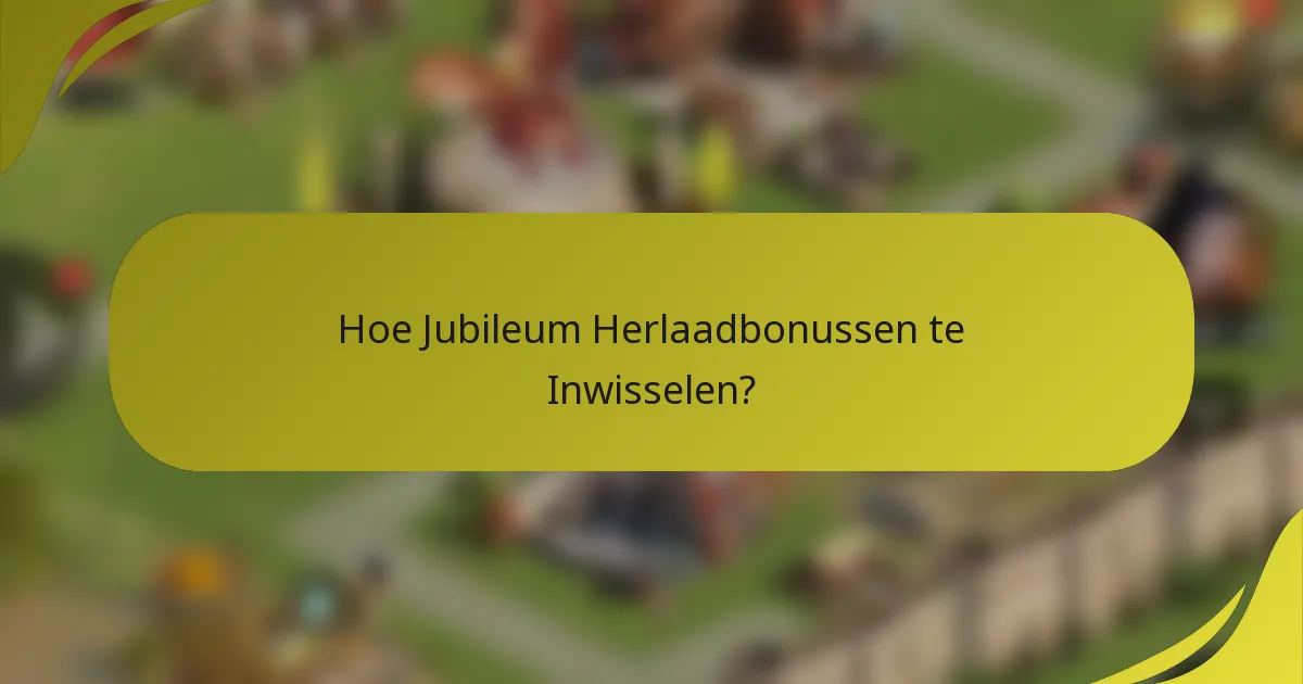 Hoe Jubileum Herlaadbonussen te Inwisselen?