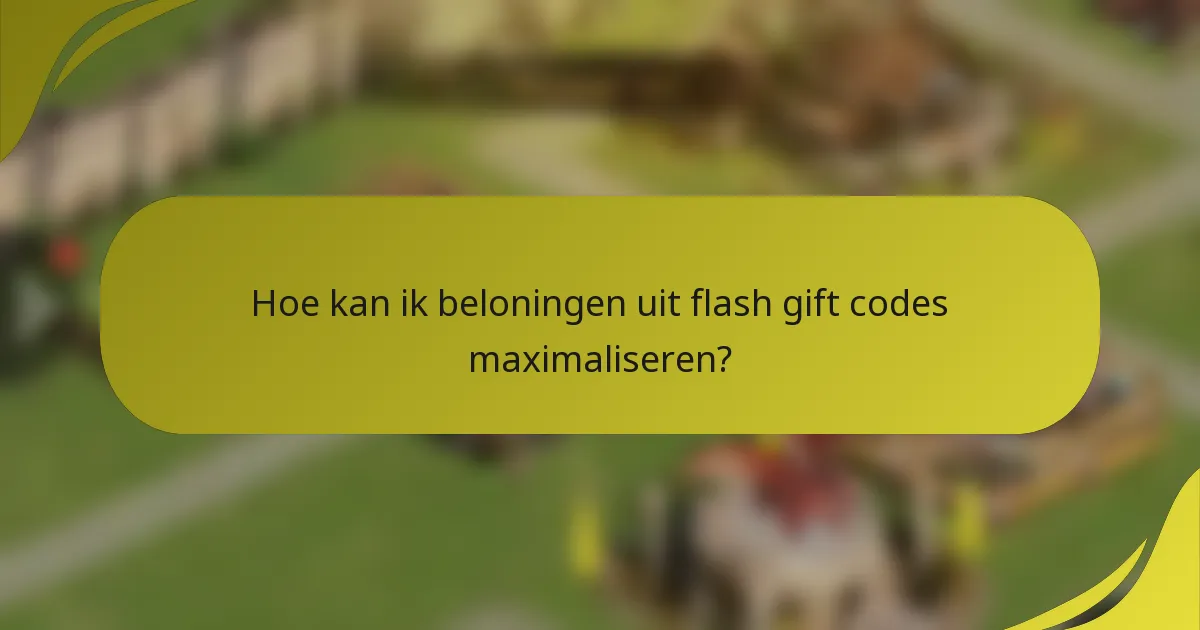 Hoe kan ik beloningen uit flash gift codes maximaliseren?