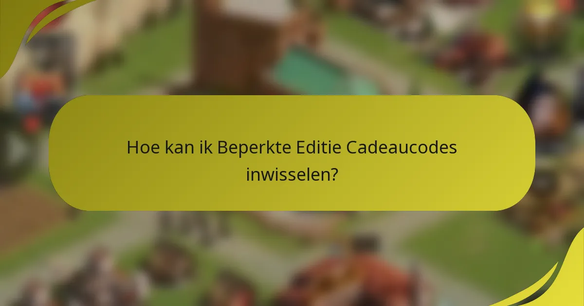 Hoe kan ik Beperkte Editie Cadeaucodes inwisselen?