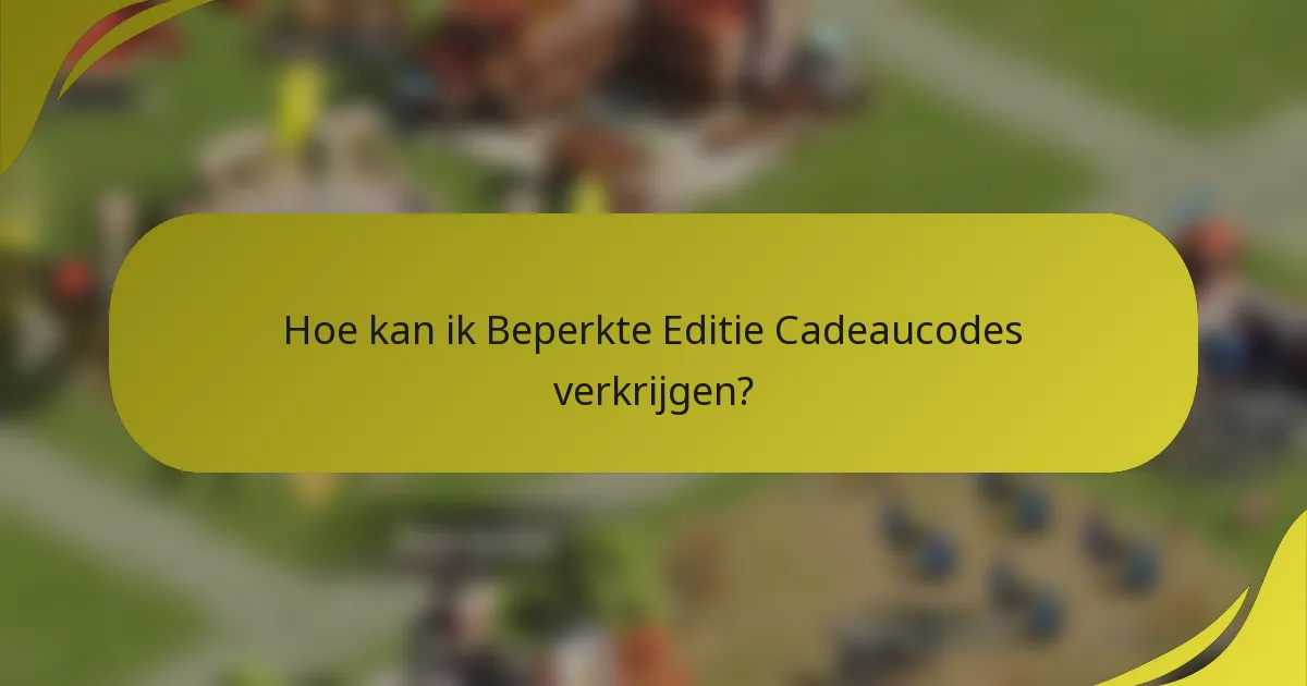 Hoe kan ik Beperkte Editie Cadeaucodes verkrijgen?