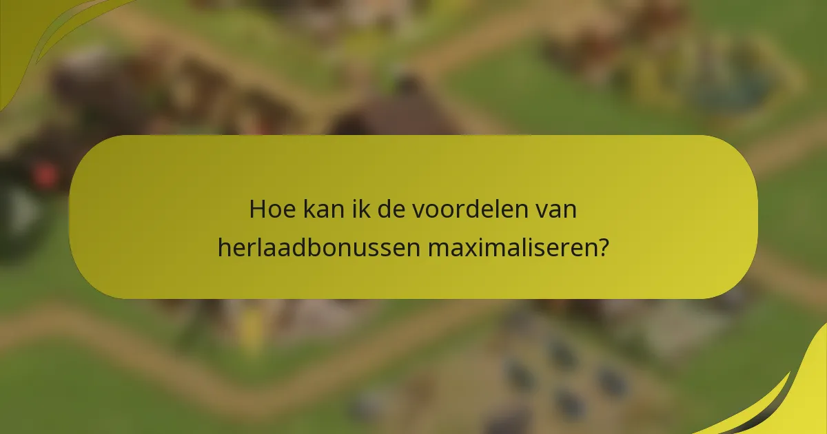 Hoe kan ik de voordelen van herlaadbonussen maximaliseren?