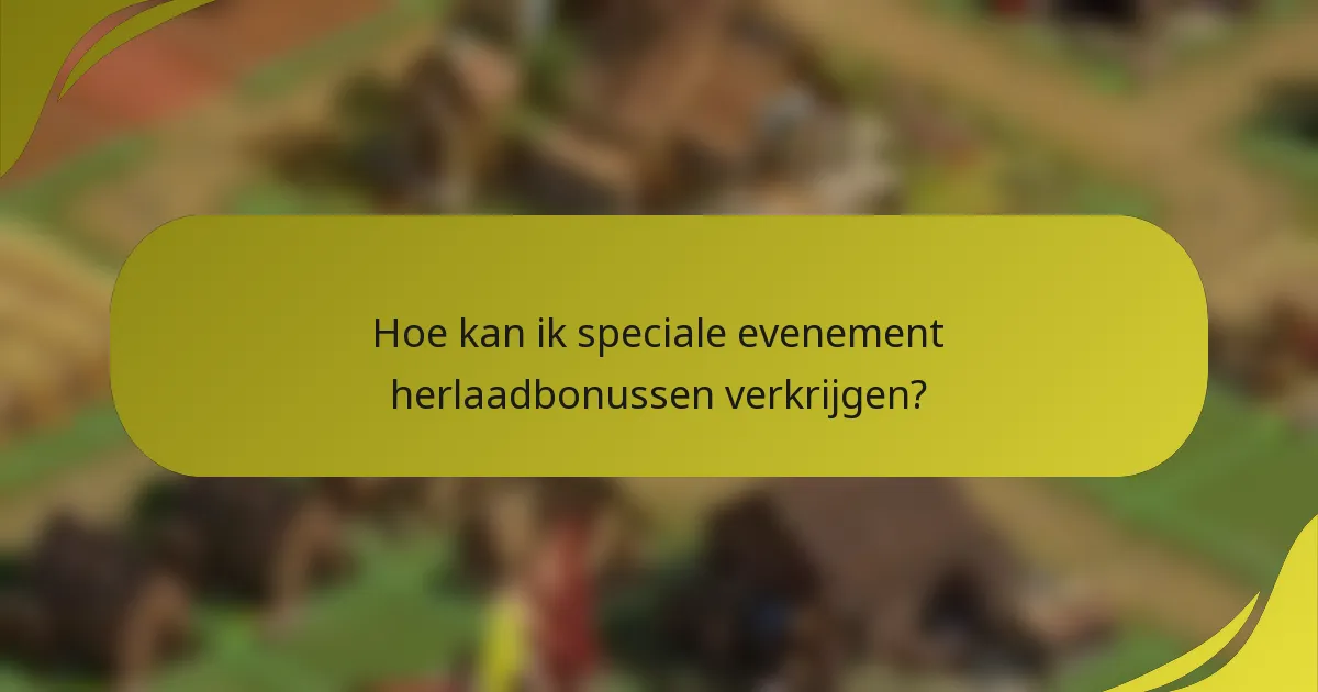 Hoe kan ik speciale evenement herlaadbonussen verkrijgen?