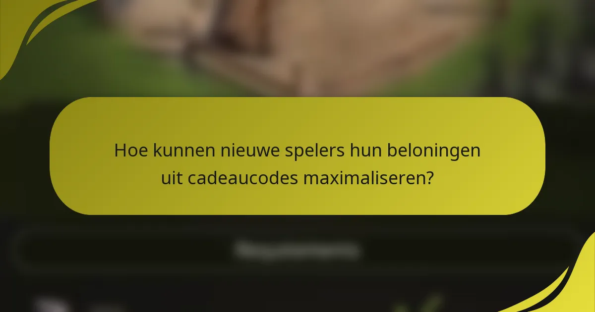 Hoe kunnen nieuwe spelers hun beloningen uit cadeaucodes maximaliseren?