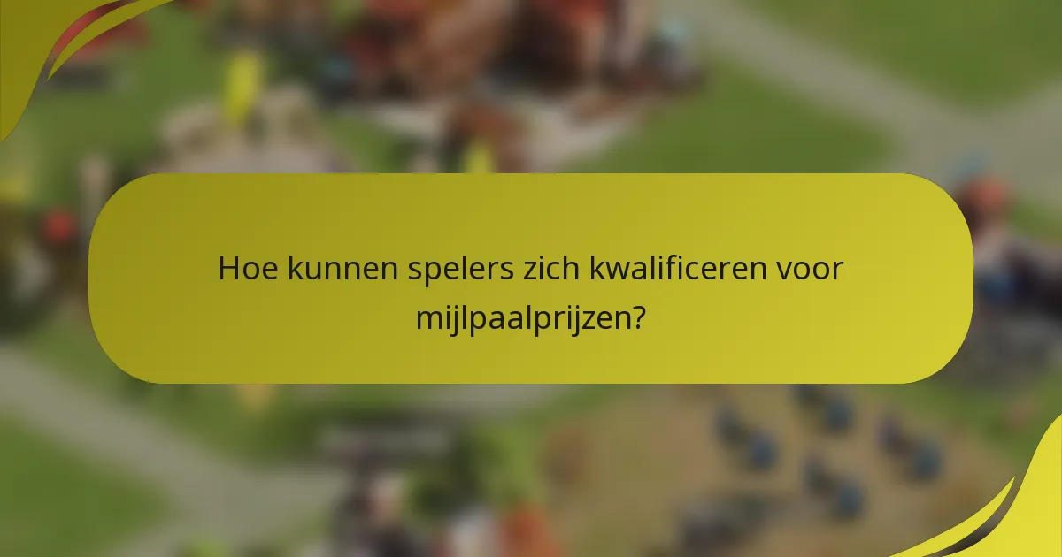 Hoe kunnen spelers zich kwalificeren voor mijlpaalprijzen?