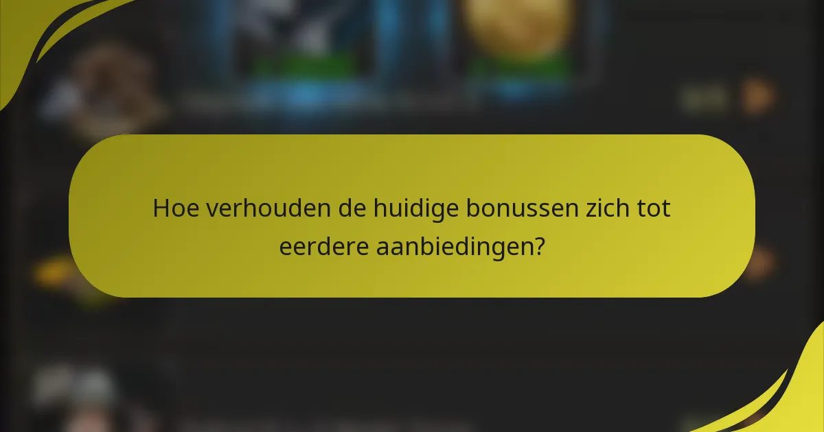Hoe verhouden de huidige bonussen zich tot eerdere aanbiedingen?