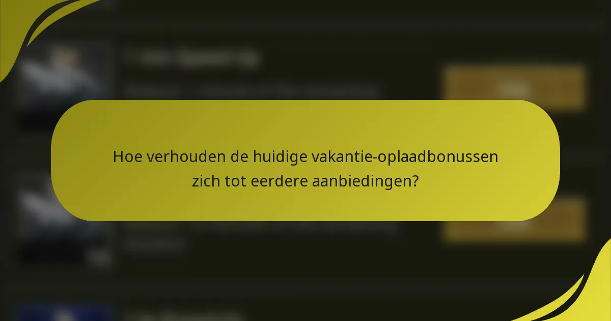 Hoe verhouden de huidige vakantie-oplaadbonussen zich tot eerdere aanbiedingen?