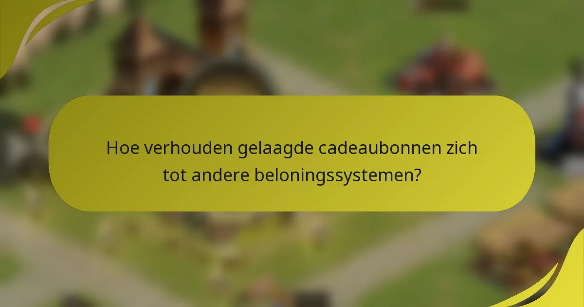 Hoe verhouden gelaagde cadeaubonnen zich tot andere beloningssystemen?