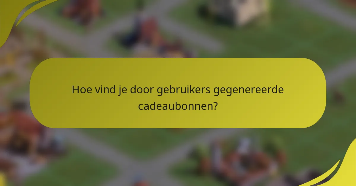Hoe vind je door gebruikers gegenereerde cadeaubonnen?