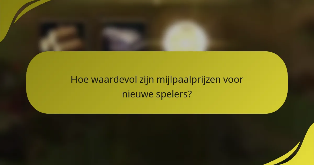 Hoe waardevol zijn mijlpaalprijzen voor nieuwe spelers?