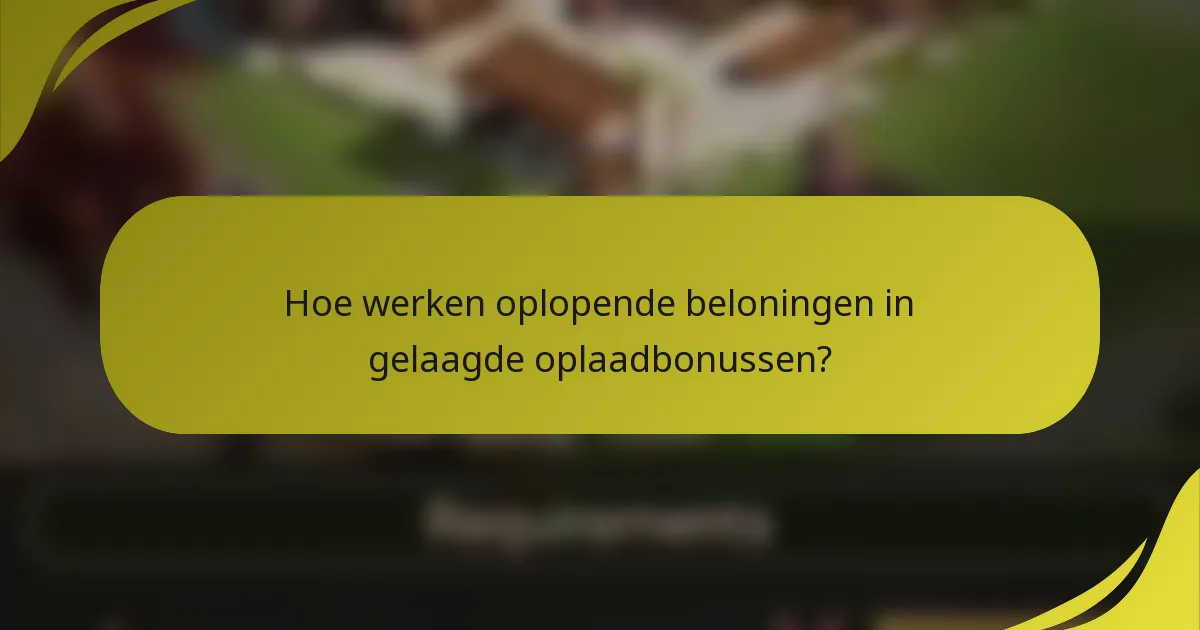 Hoe werken oplopende beloningen in gelaagde oplaadbonussen?