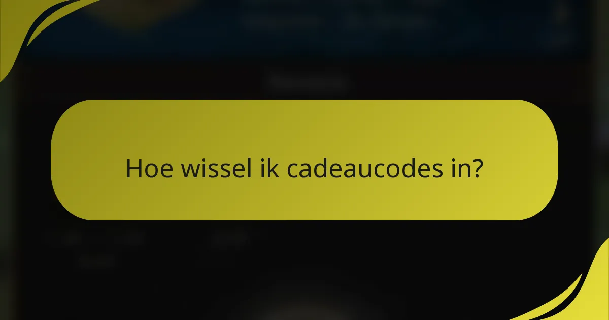 Hoe wissel ik cadeaucodes in?