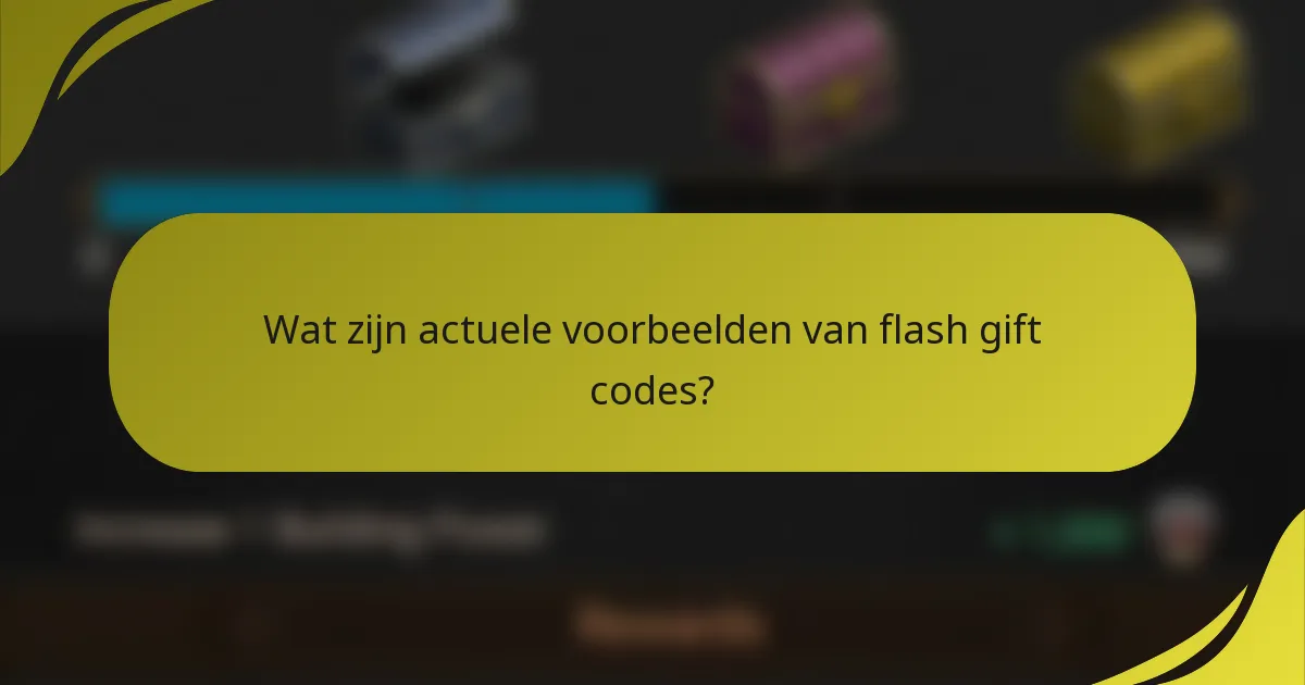 Wat zijn actuele voorbeelden van flash gift codes?
