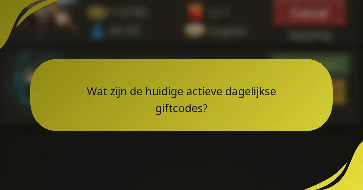 Wat zijn de huidige actieve dagelijkse giftcodes?