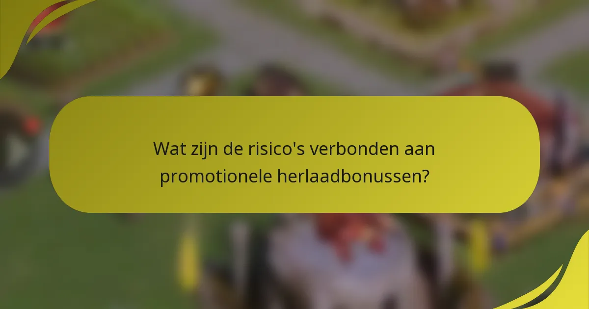 Wat zijn de risico's verbonden aan promotionele herlaadbonussen?