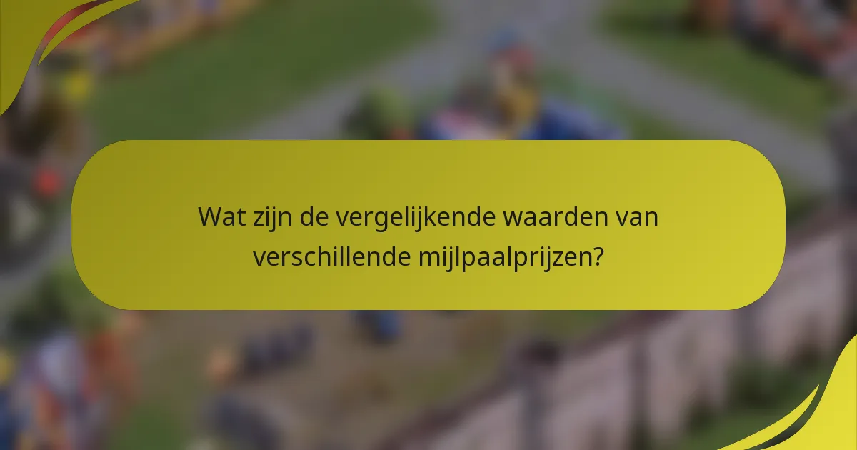 Wat zijn de vergelijkende waarden van verschillende mijlpaalprijzen?