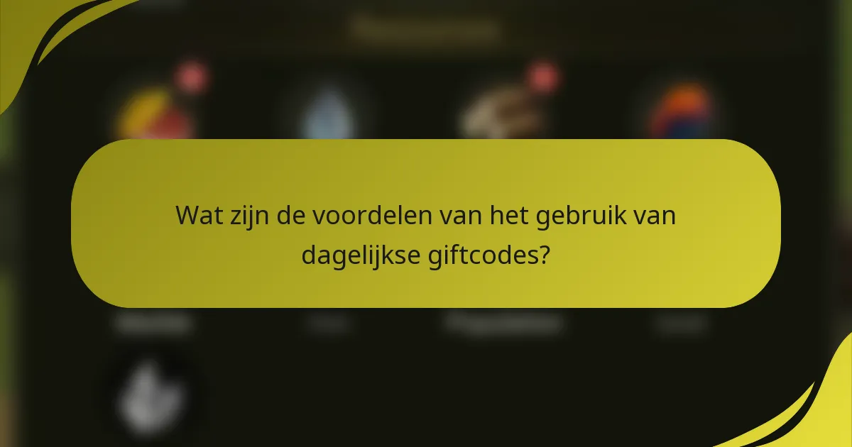 Wat zijn de voordelen van het gebruik van dagelijkse giftcodes?