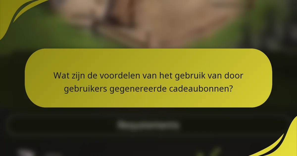 Wat zijn de voordelen van het gebruik van door gebruikers gegenereerde cadeaubonnen?