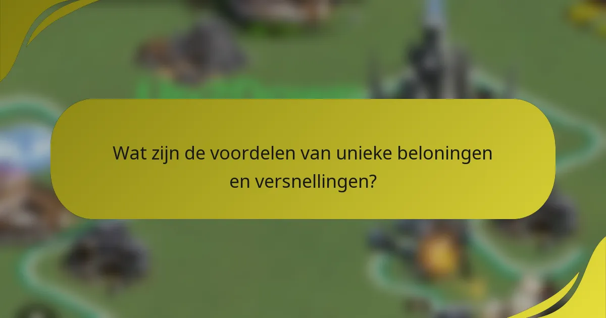 Wat zijn de voordelen van unieke beloningen en versnellingen?
