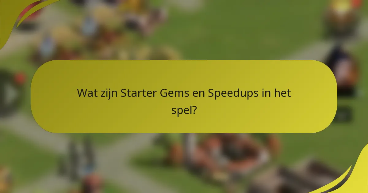 Wat zijn Starter Gems en Speedups in het spel?
