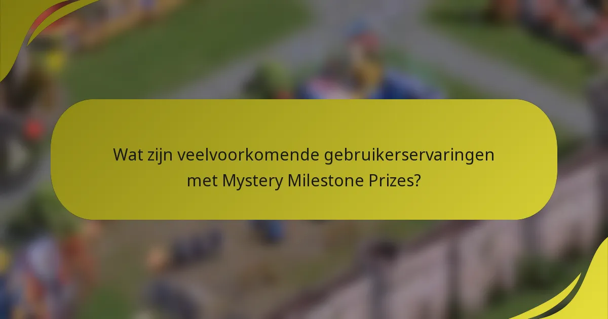 Wat zijn veelvoorkomende gebruikerservaringen met Mystery Milestone Prizes?