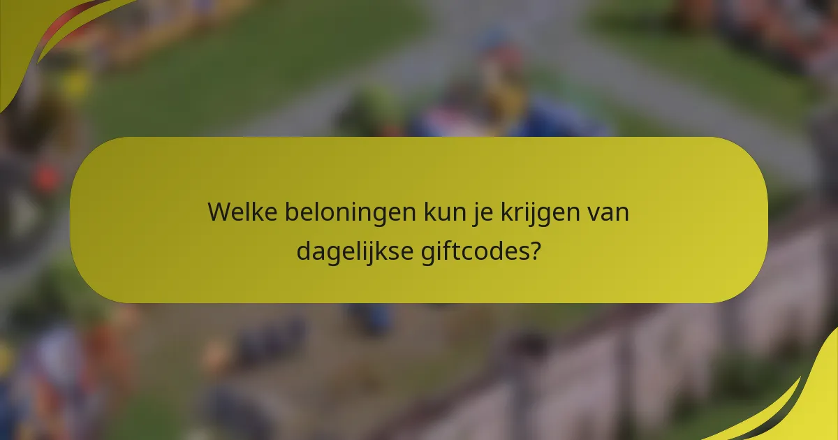 Welke beloningen kun je krijgen van dagelijkse giftcodes?