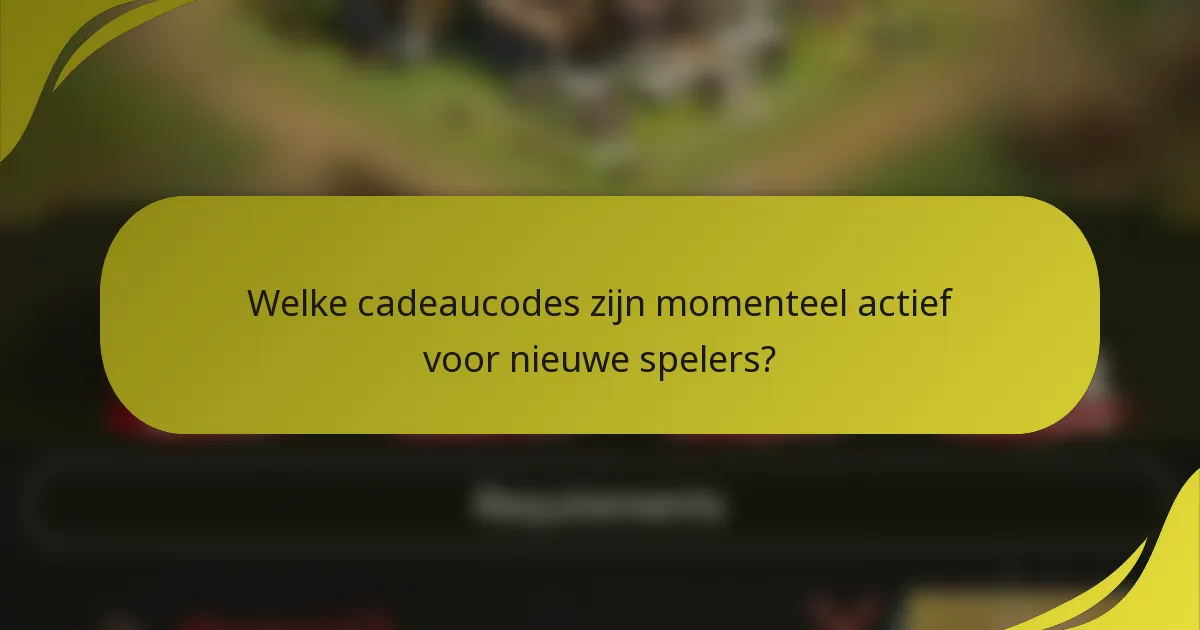 Welke cadeaucodes zijn momenteel actief voor nieuwe spelers?