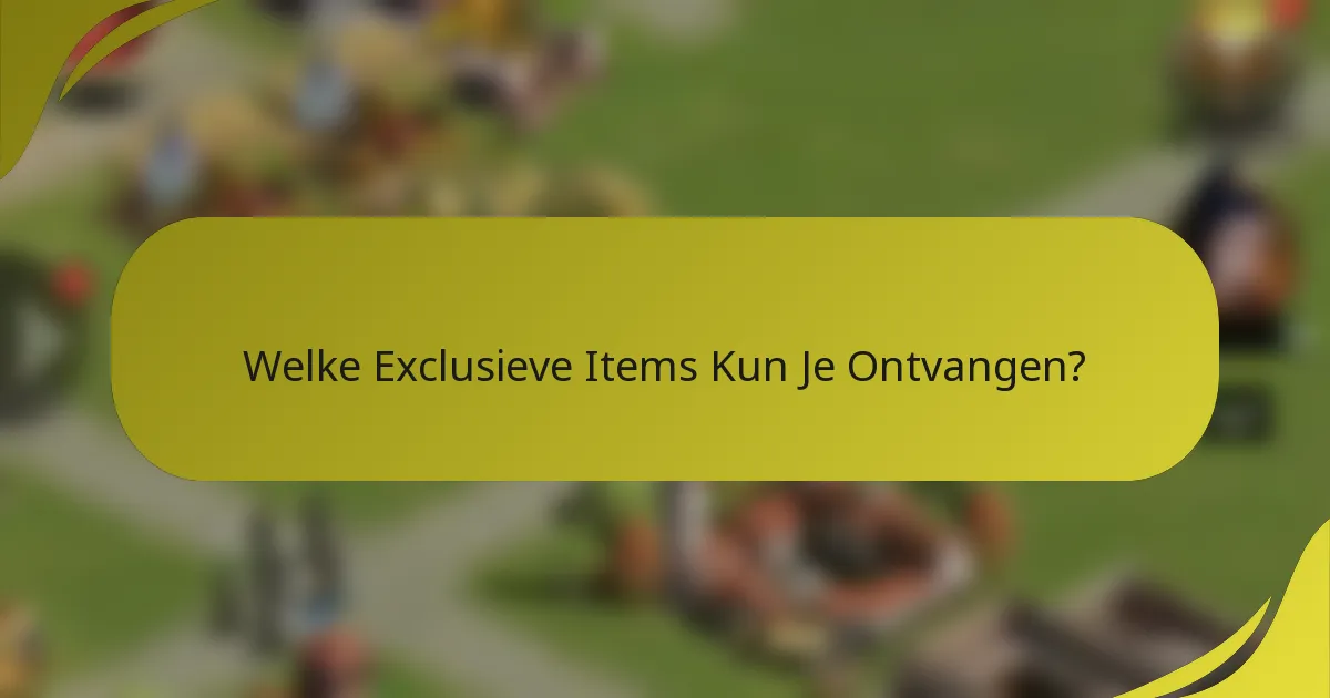 Welke Exclusieve Items Kun Je Ontvangen?