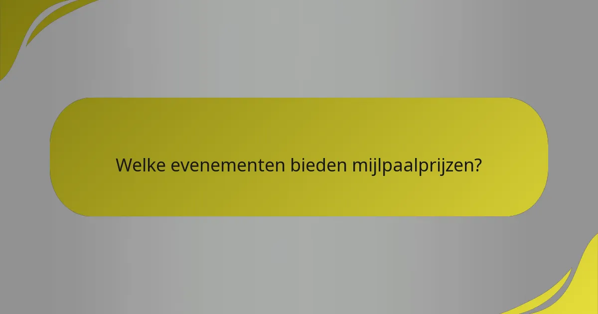 Welke evenementen bieden mijlpaalprijzen?