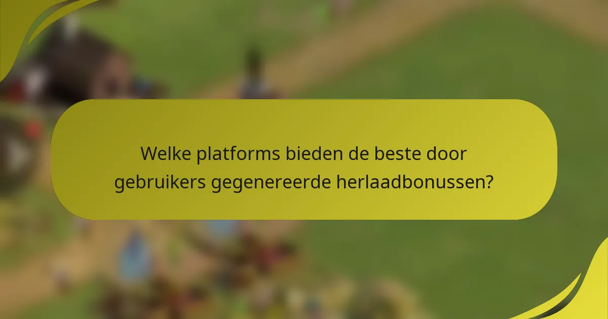 Welke platforms bieden de beste door gebruikers gegenereerde herlaadbonussen?