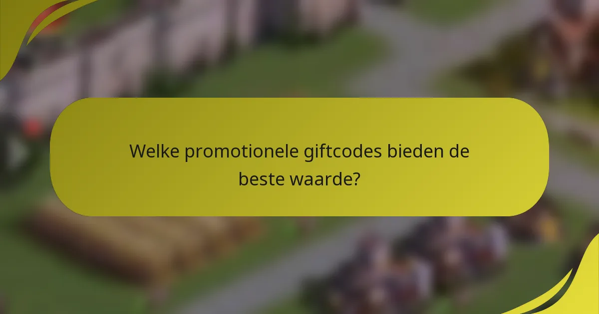 Welke promotionele giftcodes bieden de beste waarde?