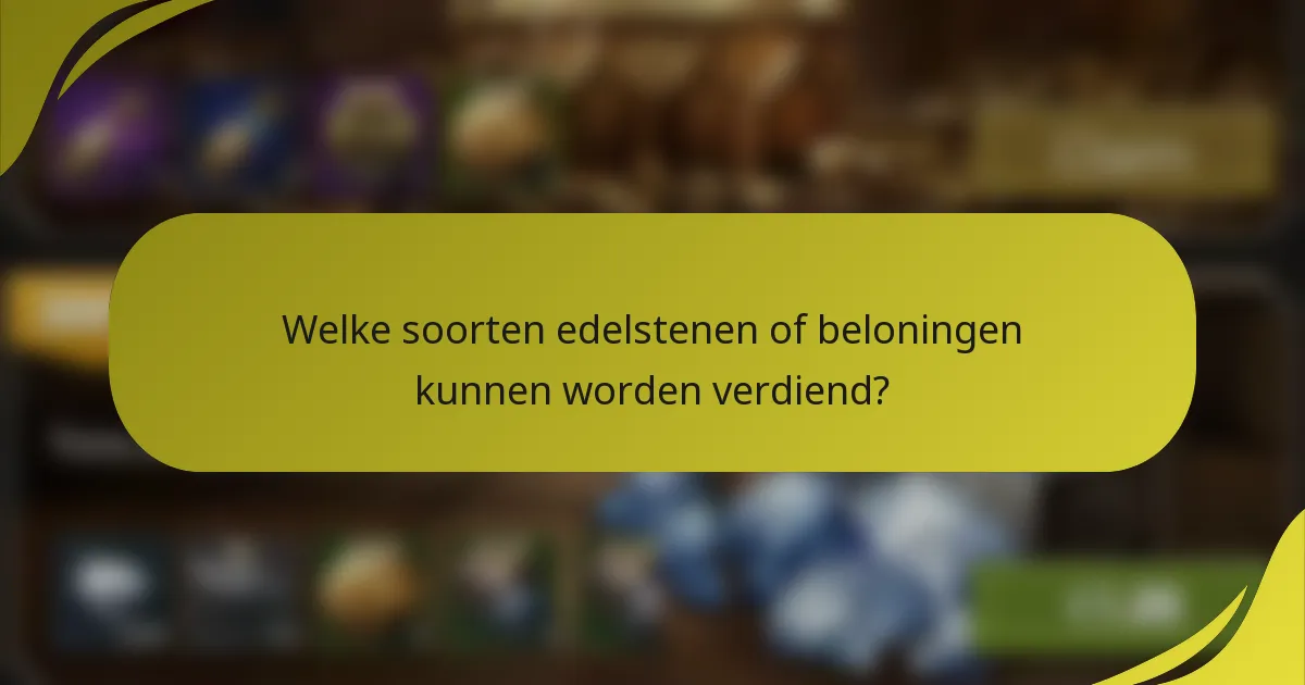 Welke soorten edelstenen of beloningen kunnen worden verdiend?