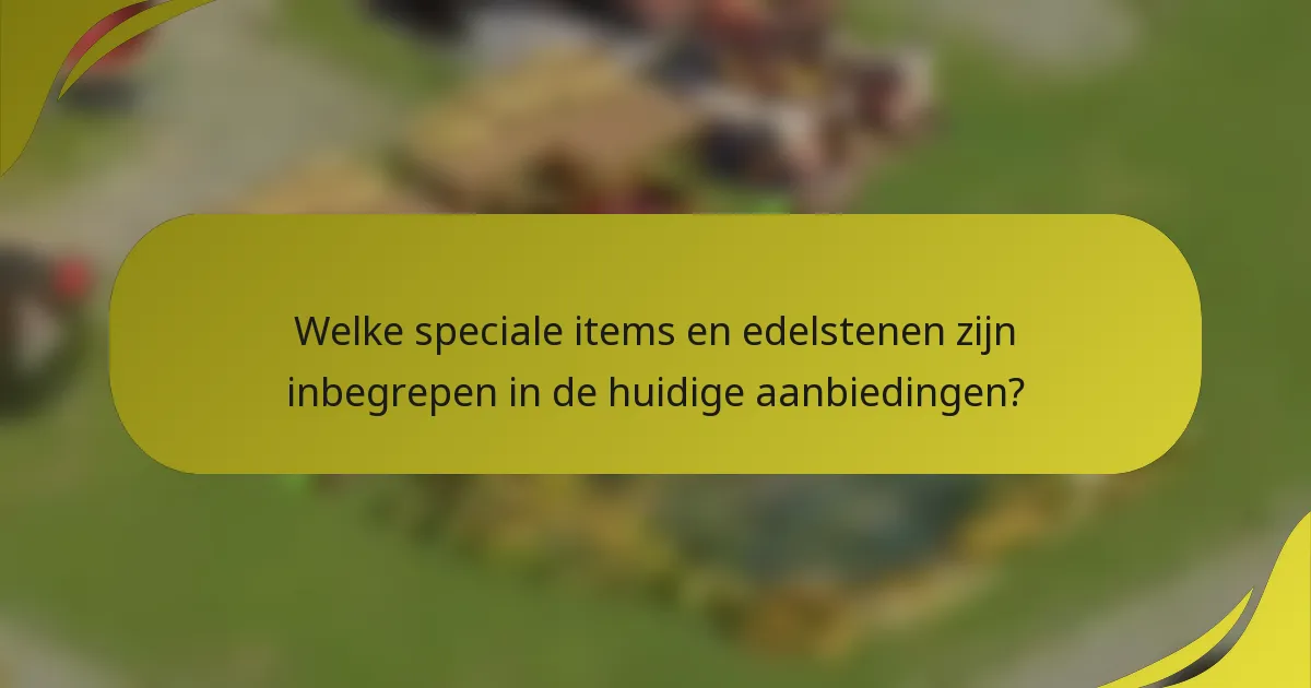 Welke speciale items en edelstenen zijn inbegrepen in de huidige aanbiedingen?