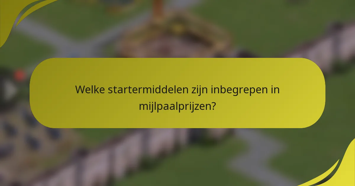 Welke startermiddelen zijn inbegrepen in mijlpaalprijzen?