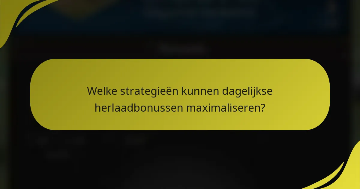 Welke strategieën kunnen dagelijkse herlaadbonussen maximaliseren?
