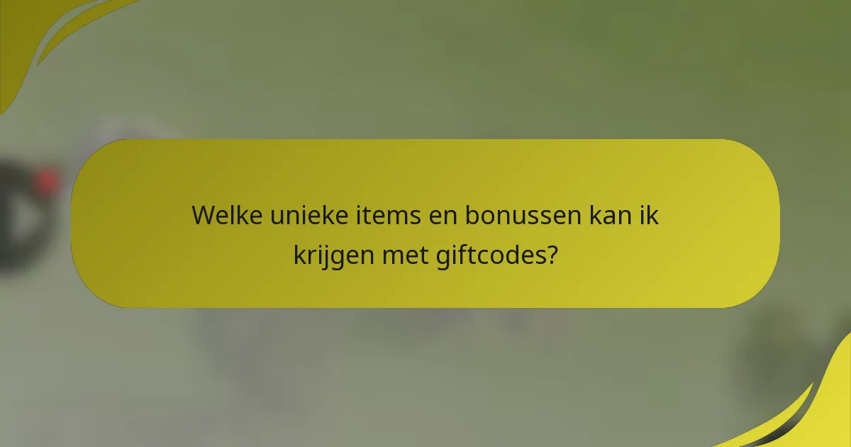 Welke unieke items en bonussen kan ik krijgen met giftcodes?