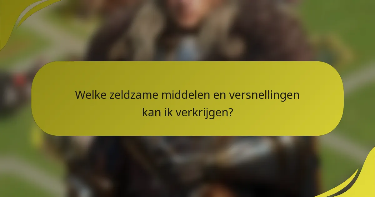 Welke zeldzame middelen en versnellingen kan ik verkrijgen?